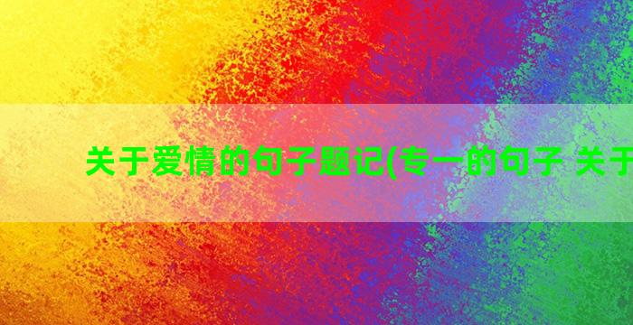 关于爱情的句子题记(专一的句子 关于爱情)